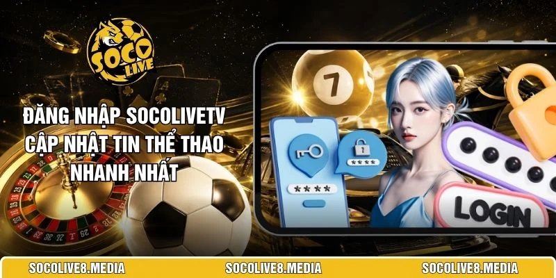 Đăng Nhập SocoliveTV Cập Nhật Tin Thể Thao Nhanh Nhất