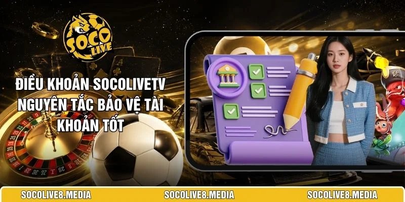 Điều Khoản SocoliveTV Nguyên Tắc Bảo Vệ Tài Khoản Tốt 