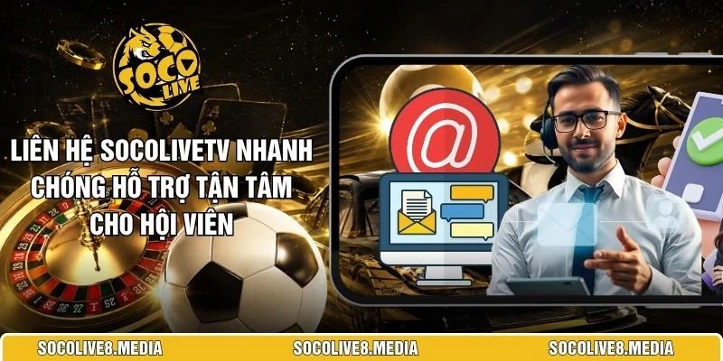 Liên Hệ SocoliveTV Nhanh Chóng Hỗ Trợ Tận Tâm Cho Hội Viên