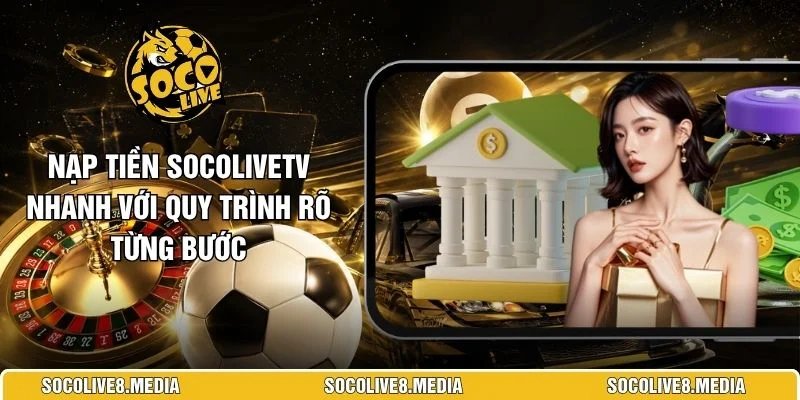 Nạp Tiền SocoliveTV Nhanh Với Quy Trình Rõ Từng Bước